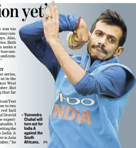  ?? PTI ?? Yuzvendra Chahal will turn out for India A against the South Africans.