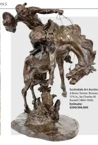  ?? ?? Scottsdale Art Auction, A Bronc Twister. Bronze, 17¾ in., by Charles M. Russell (1864-1926). Estimate: $200/300,000