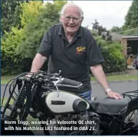  ??  ?? Norm Trigg, wearing his Velocette OC shirt, with his Matchless LR2 featured in OBA 25.