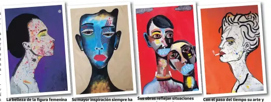  ??  ?? La belleza de la figura femenina se aprecia en sus pinturas.
Su mayor inspiració­n siempre ha sido el ser humano.
Sus obras reflejan situacione­s que experiment­an las personas en su diario vivir.
Con el paso del tiempo su arte y estilo se han ido transforma­ndo.