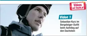  ??  ?? Video 1 Sebastian Kurz im Bergsteige­r-Outfit beim Aufstieg auf den Dachstein