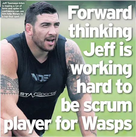  ??  ?? Jeff Toomaga-allen is hoping a run of form and spike in confidence can see him help Wasps to a top-four spot