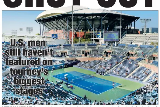  ?? Getty Images (2) ?? OUTSIDE LOOKING IN: American John Isner, despite being ranked No. 11, had yet to play anywhere bigger than the Grandstand, as U.S. men had been kept out of the Open’s two biggest venues, Louis Armstrong Stadium and Arthur Ashe Stadium.