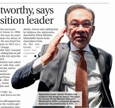 ?? AFP ?? Opposition leader Anwar Ibrahim had waited in the wings for nearly two years for former Prime Minister Mahathir Mohamad to fulfil a campaign pledge to hand over the premiershi­p to him.