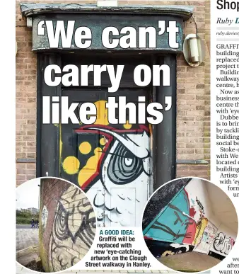  ??  ?? A GOOD IDEA: Graffiti will be replaced with new ‘eye-catching artwork on the Clough Street walkway in Hanley.