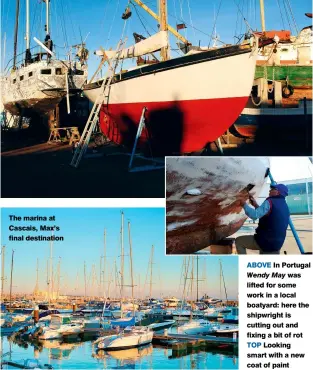  ??  ?? The marina at Cascais, Max’s final destinatio­n
ABOVE In Portugal Wendy May was lifted for some work in a local boatyard: here the shipwright is cutting out and fixing a bit of rot TOP Looking smart with a new coat of paint