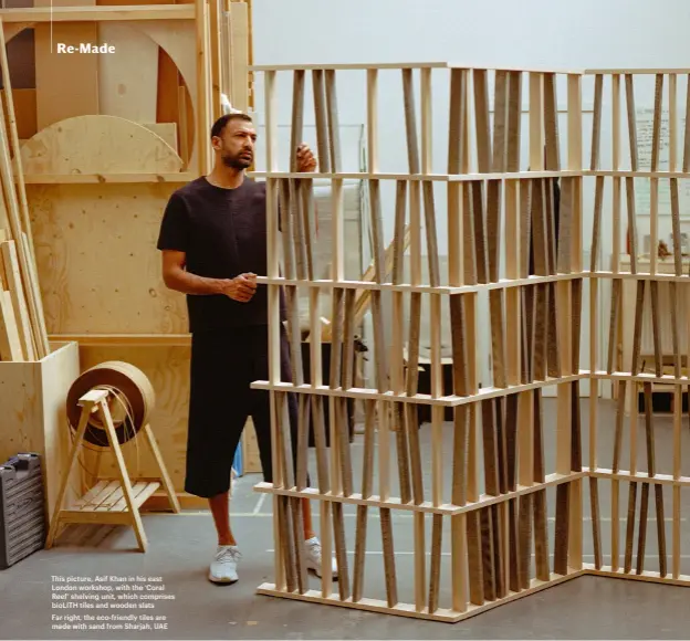  ??  ?? This picture, Asif Khan in his east London workshop, with the ‘Coral Reef’ shelving unit, which comprises BIOLITH tiles and wooden slats Far right, the eco-friendly tiles are made with sand from Sharjah, UAE