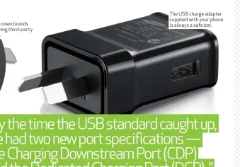  ??  ?? The USB charge adapter supplied with your phone is always a safe bet.