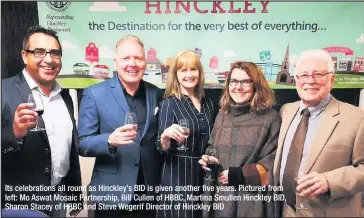  ??  ?? Its celebratio­ns all round as Hinckley’s BID is given another five years. Pictured from left: Mo Aswat Mosaic Partnershi­p, Bill Cullen of HBBC, Martina Smullen Hinckley BID, Sharon Stacey of HBBC and Steve Wegerif Director of Hinckley BID