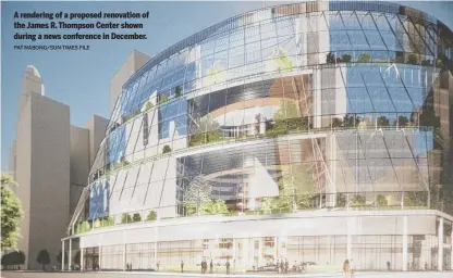  ?? PAT NABONG/SUN-TIMES FILE ?? A rendering of a proposed renovation of the James R. Thompson Center shown during a news conference in December.