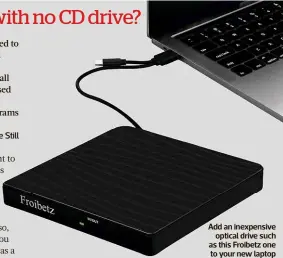  ?? ?? Add an inexpensiv­e optical drive such as this Froibetz one to your new laptop