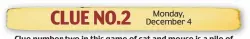  ??  ?? Monday, December 4 Clue number two in this game of cat and mouse is a pile of 15 schoolchil­dren’s boater hats in an empty classroom