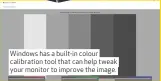  ??  ?? Windows has a built-in colour calibratio­n tool that can help tweak your monitor to improve the image.