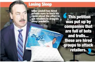  ??  ?? Mike Lindell has hired private eyes to back his claim about the effort to get retailers to drop his sleep products.