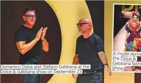  ?? Photos by Rex Features and Irish Eden Belleza/Gulf News ?? Domenico Dolce and Stefano Gabbana at the Dolce &amp; Gabbana show on September 23.