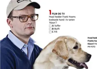  ?? FOTO: PR-FOTO ?? Hvad hedder Franks hund i Klovn?