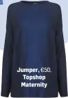  ??  ?? Jumper, €50, Topshop Maternity