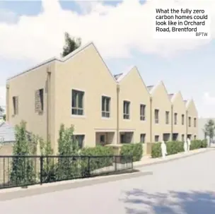  ?? BPTW ?? What the fully zero carbon homes could look like in Orchard Road, Brentford