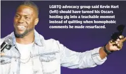  ??  ?? LGBTQ advocacy group said Kevin Hart (left) should have turned his Oscars hosting gig into a teachable moment instead of quitting when homophobic comments he made resurfaced.