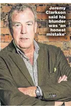  ??  ?? Jeremy Clarkson said his blunder was ‘an honest mistake’