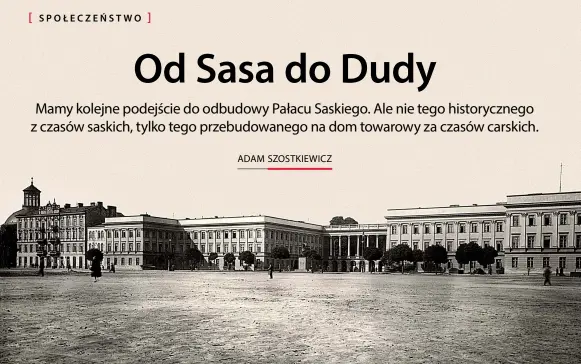  ??  ?? PiS od lat obiecuje odbudowę Pałacu Saskiego. Pomysł„wrysował”w plany partii jeszcze Lech Kaczyński.
Powyżej: Pałac Saski pod koniec lat 20. XX w., poniżej: makieta sprzed 15 lat.