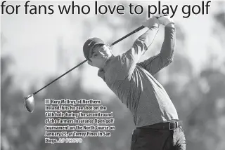  ?? AP PHOTO ?? Rory McIlroy, of Northern Ireland, hits his tee shot on the 14th hole during the second round of the Farmers Insurance Open golf tournament on the North Course on January 25, at Torrey Pines in San Diego.