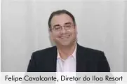  ??  ?? Felipe Cavalcante, Diretor do Iloa Resort