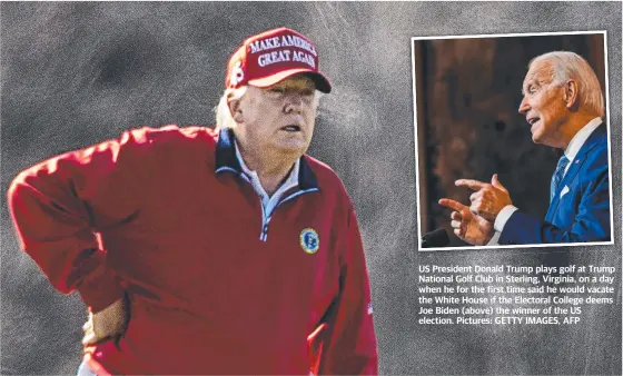  ??  ?? US President Donald Trump plays golf at Trump National Golf Club in Sterling, Virginia, on a day when he for the first time said he would vacate the White House if the Electoral College deems Joe Biden (above) the winner of the US election. Pictures: GETTY IMAGES, AFP