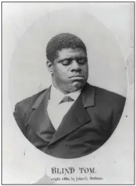  ?? (Library of Congress via The New York Times/Golder & Robinson) ?? Thomas Greene Wiggins performed as “Blind Tom.” Born as a slave, Wiggins reportedly earned up to $100,000 a year, well over $1 million today … but very little of his enormous earnings went directly to him.