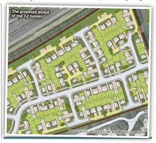  ?? ?? The proposed layout of the 112 homes
IMAGE: VISTA ARCHITECTU­RE & URBAN DESIGN / NLC