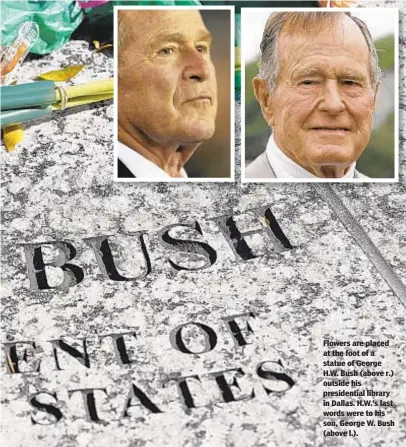  ??  ?? Flowers are placed at the foot of a statue of George H.W. Bush (above r.) outside his presidenti­al library in Dallas. H.W.’s last words were to his son, George W. Bush (above l.).