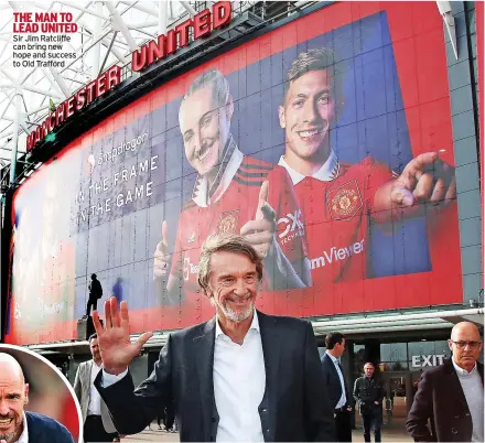  ?? ?? THE MAN TO LEAD UNITED Sir Jim Ratcliffe can bring new hope and success to Old Trafford