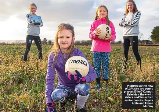  ??  ?? Pictured at the new WLGFA site are young players Ellie O’Connor, Elsie May Shaw with sisters and Waterford senior county players Aoife and Emma Murray