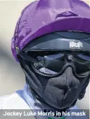  ?? ?? Jockey Luke Morris in his mask