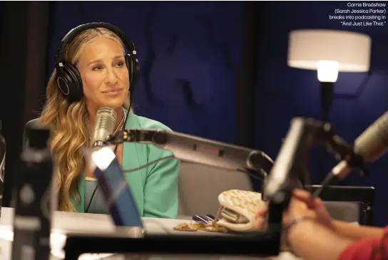  ?? ?? Carrie Bradshaw (Sarah Jessica Parker) breaks into podcasting in
“And Just Like That.”