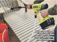  ?? ?? Draw water from any source with the 6m syphoning hose (included)