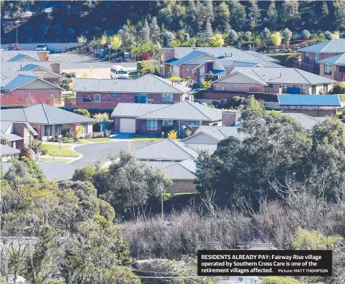  ?? Picture: MATT THOMPSON ?? RESIDENTS ALREADY PAY: Fairway Rise village operated by Southern Cross Care is one of the retirement villages affected.