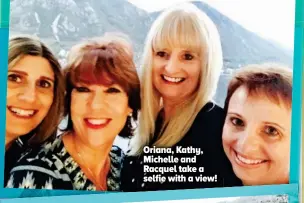  ??  ?? Oriana, Kathy, Michelle and Racquel take a selfie with a view!