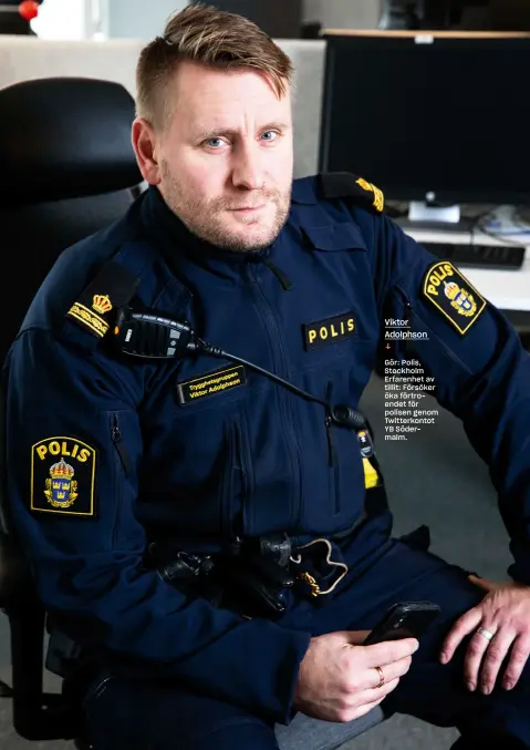  ??  ?? Viktor Adolphson ↓
Gör: Polis, Stockholm Erfarenhet av tillit: Försöker öka förtroende­t för polisen genom Twitterkon­tot YB Södermalm.