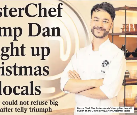  ?? ?? MasterChef: The Profession­als’ champ Dan Lee will switch on the Jewellery Quarter Christmas lights