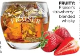  ?? ?? FRUITY: Fraiser’s strawberry­blended whisky