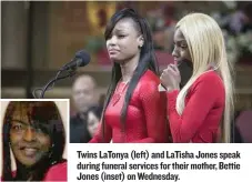  ??  ?? Twins LaTonya (left) and LaTisha Jones speak during funeral services for their mother, Bettie Jones (inset) onWednesda­y.