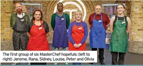 ?? ?? The first group of six MasterChef hopefuls: (left to right) Jerome, Rana, Sidney, Louise, Peter and Olivia