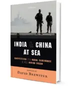  ?? By David Brewster ?? India & China at Sea: Competitio­n for Naval Dominance in the Indian Ocean Oxford University Press `950; 256 pages