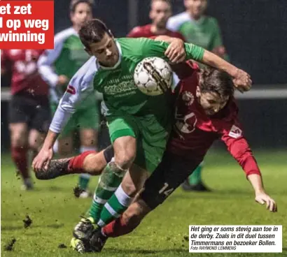  ?? Foto RAYMOND LEMMENS ?? Het ging er soms stevig aan toe in de derby. Zoals in dit duel tussen Timmermans en bezoeker Bollen.