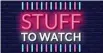  ?? Sign up for the Stuff to Watch newsletter at s t u f f. c o . n z / stu f f towatc h s i g n u p ??