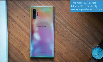  ??  ?? The Note 10+’s Aura Glow colour is simply stunning in the right light