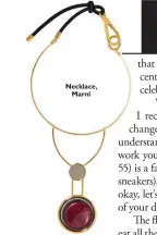  ??  ?? Necklace, Marni