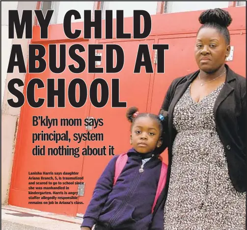  ?? JESSE WARD ?? Lanisha Harris says daughter Ariana Branch, 5, is traumatize­d and scared to go to school since she was manhandled in kindergart­en. Harris is angry staffer allegedly responsibl­e remains on job in Ariana’s class.