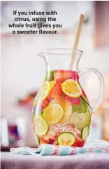  ??  ?? If you infuse with citrus, using the whole fruit gives you a sweeter flavour.